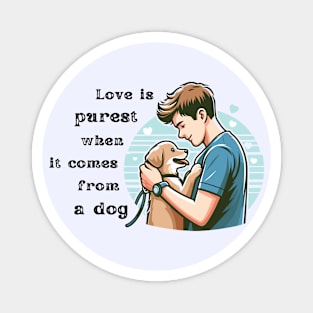 Love is purest when it comes from a dog Magnet